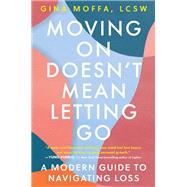 Moving On Doesn't Mean Letting Go A Modern Guide to Navigating Loss by Moffa, Gina, 9781538740668