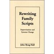 Rewriting Family Scripts Improvisation and Systems Change by Byng-Hall, John, 9781572300668
