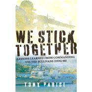 We Stick Together Lessons Learned from Commanding USS THE SULLIVANS (DDG-68) by Parisi, Tony, 9781667820668