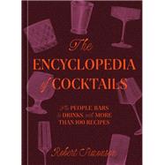 The Encyclopedia of Cocktails The People, Bars, and Drinks, with More Than 100 Recipes by Simonson, Robert, 9781984860668