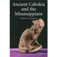 Ancient Cahokia and the Mississippians by Timothy R. Pauketat, 9780521520669