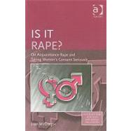 Is it Rape?: On Acquaintance Rape and Taking Women's Consent Seriously by McGregor,Joan, 9780754650669