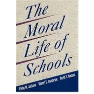 The Moral Life of Schools by Jackson, Philip W.; Boostrom, Robert E.; Hansen, David T., 9780787940669