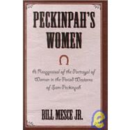 Peckinpah's Women A Reappraisal of the Portrayal of Women in the Period Westerns of Sam Peckinpah by Mesce, Bill, Jr., 9780810840669