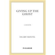 Giving Up the Ghost by Mantel, Hilary, 9781250160669