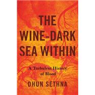 The Wine-Dark Sea Within A Turbulent History of Blood by Sethna, Dr. Dhun, 9781541600669