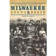 A Spirited History of Milwaukee Brews & Booze by Hintz, Martin, 9781609490669