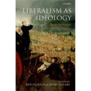 Liberalism as Ideology Essays in Honour of Michael Freeden by Jackson, Ben; Stears, Marc, 9780199600670