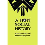 A Hopi Social History: Anthropological Perspectives on Sociocultural Persistence and Change by Rushforth, Scott; Upham, Steadman, 9780292730670