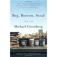Beg, Borrow, Steal A Writer's Life by Greenberg, Michael, 9780307740670