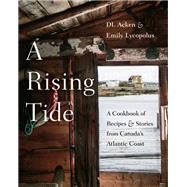 A Rising Tide A Cookbook of Recipes and Stories from Canada's Atlantic Coast by Acken, DL; Lycopolus, Emily, 9780525610670