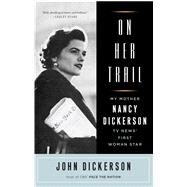 On Her Trail My Mother, Nancy Dickerson, TV News' First Woman Star by Dickerson, John, 9781501130670