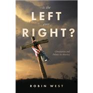 Is the Left Ever Right? Christianity and Politics in America by West, Robin, 9781667870670