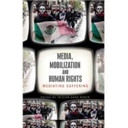 Media, Mobilization and Human Rights Mediating Suffering by Borer, Tristan Anne, 9781780320670