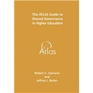 The ATLAS Guide to Shared Governance in Higher Education ( Atlas Guides #3 ) by Buller, Jeffrey L;Cipriano, Robert E, 9798655590670