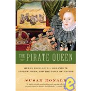 The Pirate Queen: Queen Elizabeth I, Her Pirate Adventurers, and the Dawn of Empire by Ronald, Susan, 9780060820671