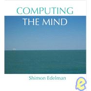 Computing the Mind How the Mind Really Works by Edelman, Shimon, 9780195320671