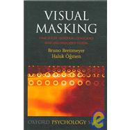 Visual Masking Time Slices through Conscious and Unconscious Vision by Breitmeyer, Bruno; Ogmen, Haluk, 9780198530671