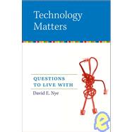 Technology Matters Questions to Live With by Nye, David E., 9780262640671