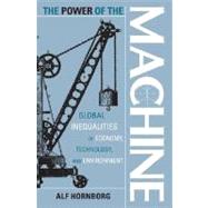 The Power of the Machine Global Inequalities of Economy, Technology, and Environment by Hornborg, Alf, 9780759100671