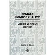 Female Homosexuality: Choice Without Volition by Siegel; Elaine V., 9780881630671