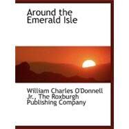 Around the Emerald Isle by O'Donnell, William Charles, 9781140530671