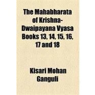 The Mahabharata of Krishna-dwaipayana Vyasa, Books 13, 14, 15, 16, 17 and 18 by Ganguli, Kisari Mohan, 9781153710671