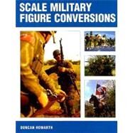 Scale Military Figure Conversions by Howarth, Duncan, 9781847970671