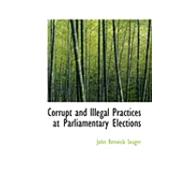 Corrupt and Illegal Practices at Parliamentary Elections by Seager, John Renwick, 9780554780672