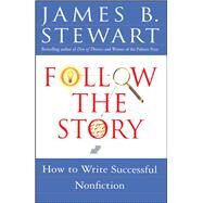 Follow the Story How to Write Successful Nonfiction by Stewart, James B., 9780684850672
