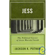 Jess The Political Career of Jesse Marvin Unruh by Putnam, Jackson K., 9780761830672