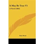 It May Be True V1 : A Novel (1865) by Wood, Kate, 9781437240672