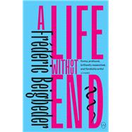 A Life Without End by Beigbeder, Frdric; Wynne, Frank, 9781642860672