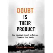 Doubt is Their Product How Industry's Assault on Science Threatens Your Health by Michaels, David, 9780195300673