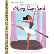 My Little Golden Book About Misty Copeland by Smith, Sherri L.; Whitaker, Tara Nicole, 9780593380673
