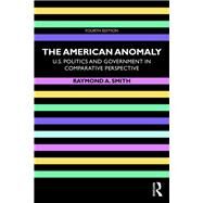 The American Anomaly: U.S. Politics and Government in Comparative Perspective by Smith; Raymond, 9781138490673