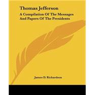 Thomas Jefferson : A Compilation of the Messages and Papers of the Presidents by Richardson, James D., 9781419100673
