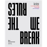 The Rules We Break Lessons in Play, Thinking, and Design by Zimmerman, Eric, 9781648960673