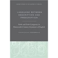 Language Between Description and Prescription Verbs and Verb Categories in Nineteenth-Century Grammars of English by Anderwald, Lieselotte, 9780190270674