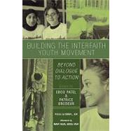 Building the Interfaith Youth Movement Beyond Dialogue to Action by Patel, Eboo; Brodeur, Patrice, 9780742550674