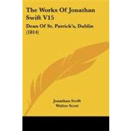 Works of Jonathan Swift V15 : Dean of St. Patrick's, Dublin (1814) by Swift, Jonathan; Scott, Walter, Sir (CON), 9781104410674