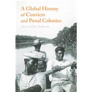 A Global History of Convicts and Penal Colonies by Anderson, Clare, 9781350000674