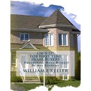 Own It! for First Time Home Buyers by Keeler, William E.; Kennedy, David W., 9781503000674