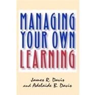 Managing Your Own Learning by DAVIS, JAMES R.DAVIS, ADELAIDE B., 9781576750674