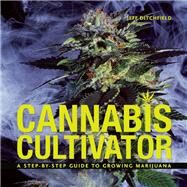 Cannabis Cultivator A Step-By-Step Guide to Growing Marijuana by Ditchfield, Jeff, 9781931160674