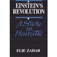 Einstein's Revolution A Study In Heuristic by Zahar, Elie, 9780812690675