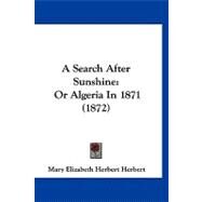 Search after Sunshine : Or Algeria In 1871 (1872) by Herbert, Mary Elizabeth Herbert, 9781120240675