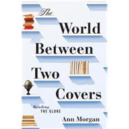 The World Between Two Covers Reading the Globe by Morgan, Ann, 9781631490675