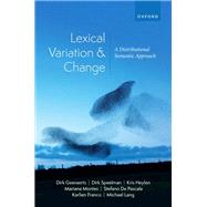 Lexical Variation and Change A Distributional Semantic Approach by Geeraerts, Dirk; Speelman, Dirk; Heylen, Kris; Montes, Mariana; De Pascale, Stefano; Franco, Karlien; Lang, Michael, 9780198890676
