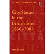 City Status in the British Isles, 18302002 by Beckett,John, 9780754650676